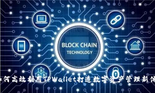  如何高效利用TPWallet打造数字资产管理新体验