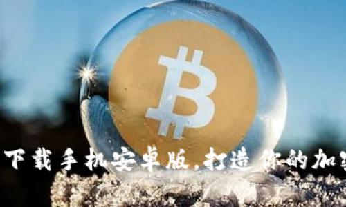TPWallet：轻松下载手机安卓版，打造你的加密资产管理平台