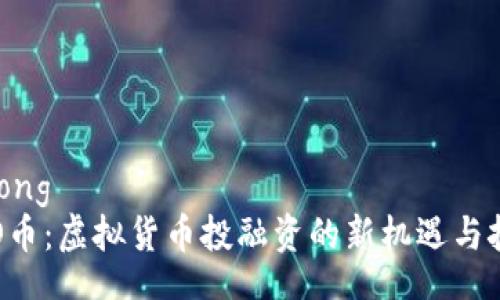 xicong  
ICO币：虚拟货币投融资的新机遇与挑战