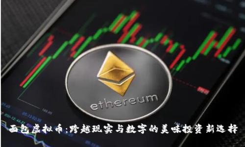 面包虚拟币：跨越现实与数字的美味投资新选择