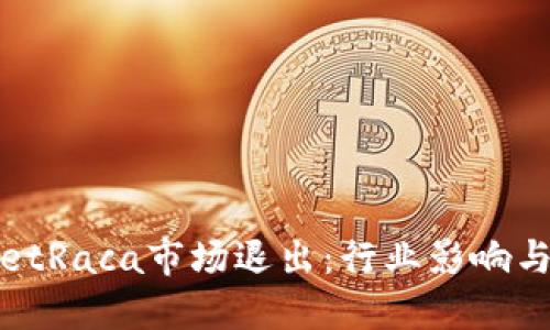 : TPWalletRaca市场退出：行业影响与未来趋势