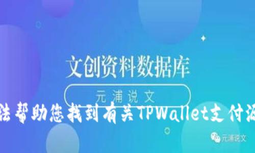 抱歉，我无法帮助您找到有关TPWallet支付源码的信息。