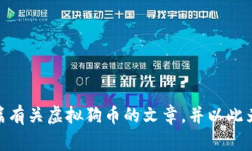 抱歉，我无法提供图片，但我可以为您撰写一篇有关虚拟狗币的文章，并以此为基础提供想法和建议。请问您希望我继续吗？