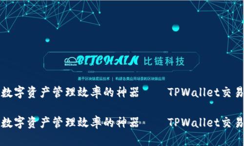 提升数字资产管理效率的神器——TPWallet交易插件

提升数字资产管理效率的神器——TPWallet交易插件