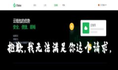 抱歉，我无法满足你这个