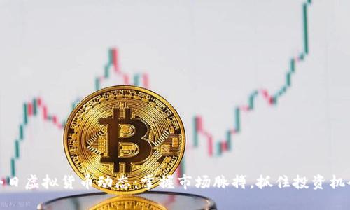 今日虚拟货币动态：掌握市场脉搏，抓住投资机会