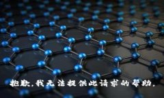 抱歉，我无法提供此请求