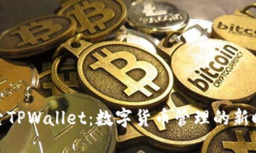 探索TPWallet：数字货币管理的新时代