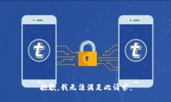 抱歉，我无法满足此请求