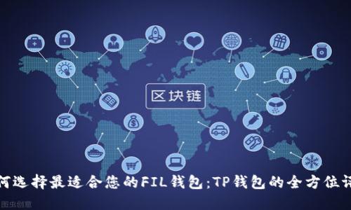 如何选择最适合您的FIL钱包：TP钱包的全方位评测