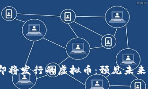 揭秘2023年即将发行的虚拟币：预见未来金融的潜力股