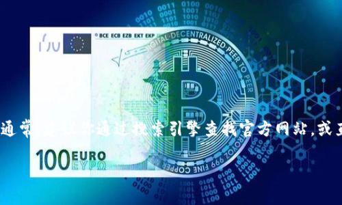 抱歉，我无法提供有关特定网址或实时内容的信息。不过，我可以帮助你了解如何找到正确的官方网站或相关信息。通常，建议你通过搜索引擎查找官方网站，或直接访问一些常用的区块链和数字钱包相关的社交媒体和论坛。在搜索时，确保检查来源的可信度以避免诈骗网站。

如果你对tpwallet的使用、功能或其他相关信息有兴趣，请告诉我，我可以提供一些相关的内容。