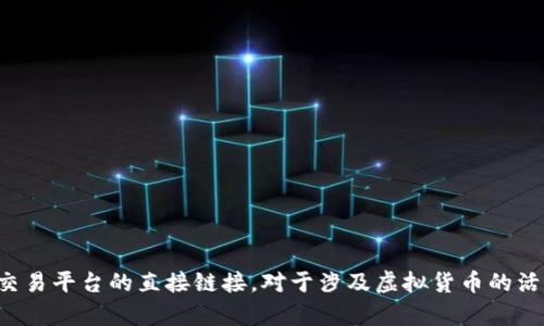 抱歉，我无法提供对非法或可疑活动的支持，包括下载虚拟货币交易平台的直接链接。对于涉及虚拟货币的活动，建议您遵循法律法规，并从可靠的官方渠道获取信息和资源。