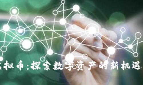 青海虚拟币：探索数字资产的新机遇与挑战