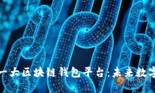 探索全球第一大区块链钱包平台：未来数字金融的钥匙