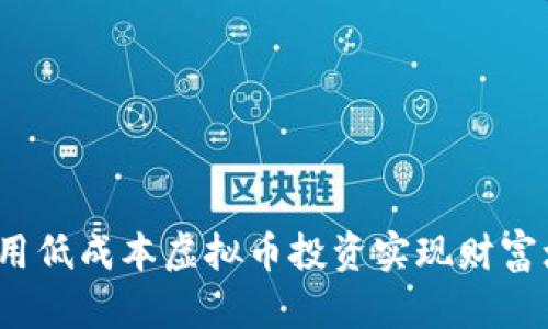 如何用低成本虚拟币投资实现财富增长？