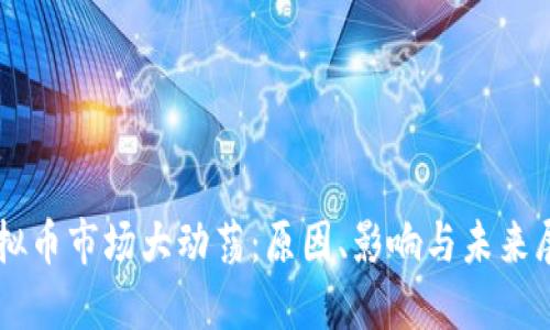 虚拟币市场大动荡：原因、影响与未来展望