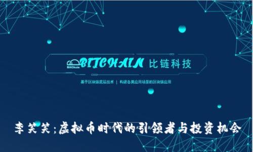 李笑笑：虚拟币时代的引领者与投资机会