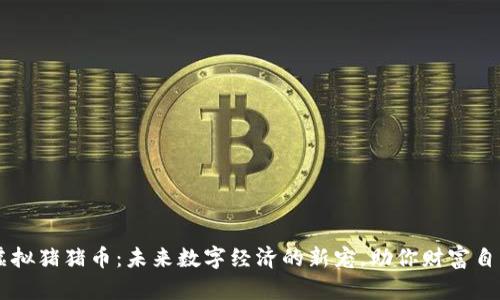 虚拟猪猪币：未来数字经济的新宠，助你财富自由