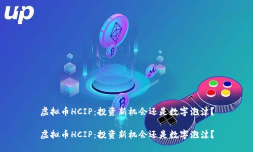 虚拟币HCIP：投资新机会还是数字泡沫？

虚拟币HCIP：投资新机会还是数字泡沫？