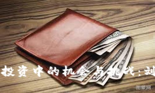 虚拟货币投资中的机会与挑战：刘开利探讨