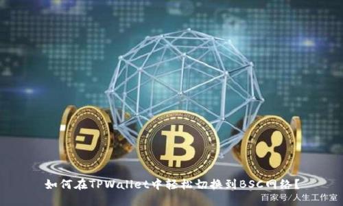 如何在TPWallet中轻松切换到BSC网络？