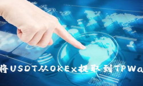 安全无忧：如何将USDT从OKEx提取到TPWallet的详细指南
