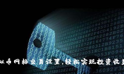 掌握虚拟币网格交易设置，轻松实现投资收益最大化