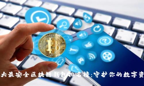 十大最安全区块链钱包排名榜：守护你的数字资产