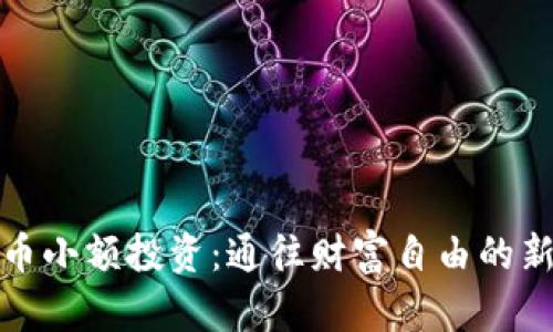 虚拟币小额投资：通往财富自由的新机遇