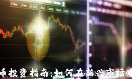
郑州虚拟币投资指南：如何在新兴市场中获取盈利