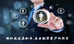 揭秘龙龙虚拟币：未来数