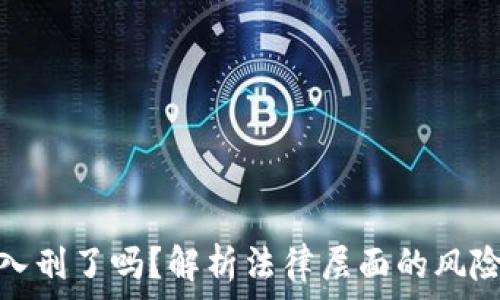   
虚拟币挖矿入刑了吗？解析法律层面的风险及应对策略