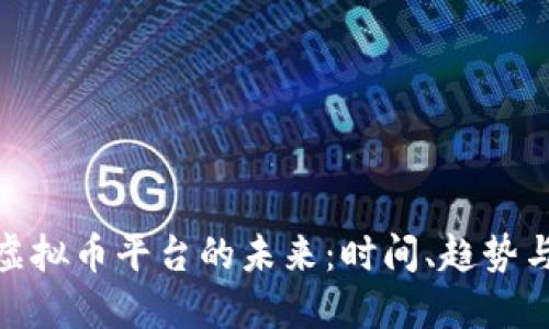 探索虚拟币平台的未来：时间、趋势与机遇