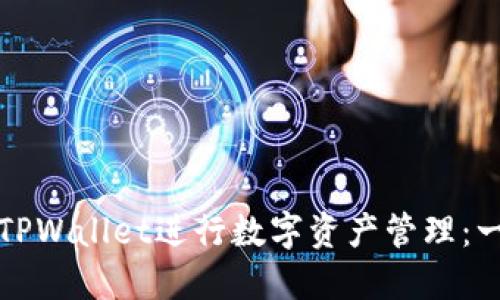 如何使用TPWallet进行数字资产管理：一步步指南