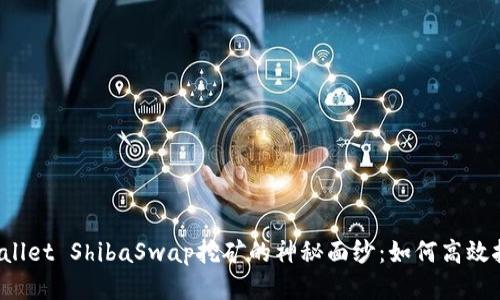 揭开TPWallet ShibaSwap挖矿的神秘面纱：如何高效挖掘收益？