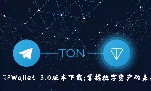 : TPWallet 3.0版本下载：掌握数字资产的未来