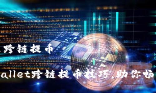 tpwallet怎么跨链提币

轻松掌握TPWallet跨链提币技巧，助你畅游区块链世界