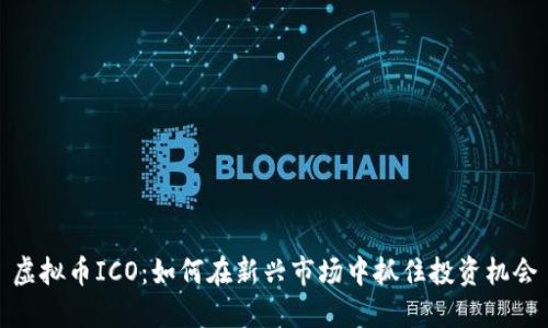 虚拟币ICO：如何在新兴市场中抓住投资机会