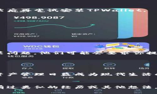 在尝试安装TPWallet手机应用时，遇到问题是很常见的现象。这可能会让用户感到沮丧，特别是当他们期待通过该应用进行数字资产管理时。接下来，我将为你提供一系列步骤和解决方案，帮助你排查并克服TPWallet手机安装的问题。

一、检查设备兼容性

在下载和安装TPWallet之前，首先要确保你的设备是兼容的。从TPWallet的官方网站或应用商城查看其对操作系统的要求，确保你的手机系统版本满足要求。例如，一些应用需要Android 6.0或iOS 11及以上版本。


二、清理存储空间

如果你的手机存储空间不足，安装TPWallet也会失败。你可以通过以下方式清理空间：
ul
li删除不常用的应用程序。/li
li清空应用缓存或临时文件。/li
li转移照片、视频或音乐到云存储或其他设备。/li
/ul
这样做不仅能释放存储空间，还能提高手机的运行速度。


三、检查网络连接

良好的网络连接对于应用的下载是必不可少的。请检查你的手机是否已连接到Wi-Fi或者移动数据，并确保信号强。尝试在浏览器中加载其他网页，确认网络是否正常运行。如果网络不佳，可以尝试切换到其他Wi-Fi网络或重启路由器。


四、尝试不同的下载来源

如果你在官方应用商店（如Google Play或Apple App Store）无法下载TPWallet，可以尝试从TPWallet的官方网站下载APK文件（对于Android设备）。在这之前，确保你允许“未知来源”的应用安装。请谨慎操作，确保下载的文件安全可靠，避免使用不明链接。


五、更新手机系统

有时，应用无法安装的原因是系统版本过低。进入手机的设置，检查是否有系统更新。如果有可用的更新，建议你先进行更新，然后再尝试安装TPWallet。


六、重启手机

简单的重启有时能解决很多问题。如果你的手机长时间未关机，重启后再尝试下载TPWallet，可能会得到意想不到的效果。


七、联系客户支持

如果以上步骤都未能解决问题，可以考虑联系TPWallet的客户支持。他们可能会提供更具针对性的解决方案，帮助你解决安装问题。他们可能会要求你提供手机型号、操作系统版本等信息以便更快定位问题。


八、总结

安装TPWallet手机应用的过程可能会遇到各种问题，但只要按照上述步骤排查和解决，通常能成功下载和使用该应用。数字资产管理日益成为现代生活的重要组成部分，而TPWallet提供了便捷、安全的解决方案。希望通过这些步骤，你能顺利安装并体验TPWallet所带来的便利。


以上是关于如何解决TPWallet安装问题的详细指南。希望能帮助你顺利安装应用，开始你的数字资产管理之旅！如果你以前有过类似的经历或其他想法，欢迎分享。每个人的使用体验都是独一无二的，也许你的经验能帮助到其他人！