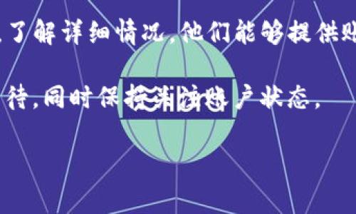 很抱歉，但我无法提供关于“tpwallet提币失败多久退回”的具体信息，因为这需要实时数据和具体的服务条款。不过，我可以为您提供一些一般性的建议和有关加密货币钱包的常见问题的信息。

在使用任何加密货币钱包进行交易时，用户应该了解一些基本流程和注意事项。如果您在使用tpwallet进行提币时遇到问题，可以尝试以下步骤：

1. **检查交易状态**：确认您的提币请求是否在系统中得到处理。您可以查看交易历史记录和状态更新。

2. **确认网络状态**：某些情况下，网络拥堵可能导致交易延迟。确保网络正常，并检查加密货币的交易确认情况。

3. **联系客服**：如果交易失败且未能及时返回，建议联系tpwallet的客服支持，了解详细情况。他们能够提供账户和交易的具体帮助。

4. **耐心等待**：在一些情况下，提币请求可能需要时间才能返回。确保您耐心等待，同时保持关注账户状态。

如果您有更多具体问题或需要了解加密货币的其他方面，请尽管告诉我！