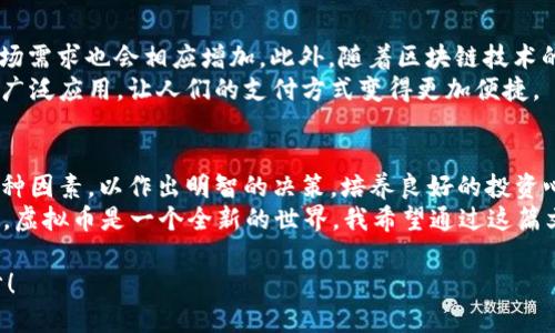 题目设定

全面解析Hric虚拟币：投资机会与风险的平衡点

Hric虚拟币, 虚拟货币投资, 加密货币/guanjianci

引言：虚拟币在当今金融市场的地位
在这段时间里，虚拟货币市场真是风头无两。作为一个对数字资产充满好奇的人，我也曾在咖啡馆、办公室、甚至在家追踪各种币种的动向。Hric虚拟币是其中备受关注的新星之一。在这篇文章中，我决定深入探讨Hric虚拟币的背景、投资潜力以及它所面临的风险，同时分享我本人的一些经历和反思。

Hric虚拟币的诞生与背景
Hric虚拟币，作为一种相对新兴的数字货币，诞生于区块链技术飞速发展的时代。它是为了在传统金融体系与新型数字经济之间架起一道桥梁。我在学习Hric虚拟币的过程中，不免到我刚接触比特币的日子。那时，我的心中充满了疑问和期待，甚至常常幻想自己能否通过投资这类数字货币一夜致富。
据我了解，Hric虚拟币的设计初衷是为了为用户提供高效、安全的交易环境，它采用了先进的加密技术，确保每一笔交易的透明性和不可篡改性。这样的机制让我对它产生了浓厚的兴趣。

Hric虚拟币的特点与优势
在众多虚拟币中，Hric有其独特的魅力。首先，它的交易速度非常快，我在做一些模拟交易时，没想到竟然可以几秒钟内完成，这是我以往在其他平台上难以体验到的。其次，Hric的手续费相对较低，这对我们这些小额投资者来说，无疑是个好消息。
此外，Hric背后团队的专业性更是让我感到放心。他们在区块链技术、金融领域都有着丰富的经验，频繁的社区互动和透明的信息更新也让我感受到这个项目的发展潜力。正是这样的专业性，使得我对Hric虚拟币的前景抱有乐观态度。

投资Hric虚拟币的机会
我总是说，投资就是一场“博弈”，而Hric虚拟币在当前金融环境中提供了一些独特的机会。从长远来看，随着区块链和数字货币的普及，Hric也许会成为越来越多投资者青睐的选择。
在我的投资过程中，我时常发现，当我对某个项目进行深入研究时，我的判断会更加清晰，而Hric虚拟币的潜力让我对未来充满期待。通过对市场动向的分析、社区反馈的理解，再结合自己对技术的把握，我逐渐找到了投资的平衡点。

Hric虚拟币的风险与挑战
当然，任何投资都不是没有风险的。当我在朋友的劝说下第一次投资Hric时，心中也满是忐忑。因为我知道，市场会受到多种因素的影响，从政策变化到市场波动，均可能导致价格的剧烈波动。
Hric虚拟币也不例外。尽管它的发展潜力巨大，但我们也要认识到这种新的资产类别仍处于高速变化中，给投资者带来了不确定性。例如，监管政策的变化可能会直接影响Hric的市场表现，这让我想起以往那些因为政策原因而大跌的币种，心中难免会有些忐忑。

我个人的投资体验
回想起我开始投资虚拟币时的情景，仿佛就在昨天。我对每一个新项目都充满了兴奋，然而随着时间的推移，我也开始逐渐认识到保持冷静的重要性。每当我看到Hric虚拟币的价格波动时，我的心跳都会加快，但我也努力让自己保持淡定。
有一次，Hric的价格因市场情绪的变化急剧下降，那一刻我的内心充满了恐慌。然而，回想起我以往的经验，我告诉自己要保持理智。经过一番思考，我决定长期持有，最终价格又回升了。这让我深刻体会到在投资过程中，心态的平和是多么重要。

Hric虚拟币的未来展望
在了解了Hric虚拟币的优势及风险后，我开始展望它的未来。我相信，随着全球对数字货币的接受度不断提高，Hric虚拟币的市场需求也会相应增加。此外，随着区块链技术的不断发展，Hric也可能会逐步增加更多的实用场景。
我希望在不久的将来，Hric不仅能成为一种价值储存手段，还能够在日常生活中发挥更广泛的用处。比如在购物、旅行等场景中广泛应用，让人们的支付方式变得更加便捷。

结语：投资就像人生旅途
综上所述，Hric虚拟币独特的特点与潜力让我对它的未来充满信心。然而，投资的道路并非一帆风顺，我们需要全方位地分析各种因素，以作出明智的决策。培养良好的投资心态、不断提升自身的金融素养，无疑将是每位投资者在路途中不可或缺的部分。
与其说投资是一种经济行为，不如说它是一种关于生活、关于选择的哲学。我们在追逐梦想的同时，永远不要忘记享受这段旅程。虚拟币是一个全新的世界，我希望通过这篇文章，能够和大家共同探讨，分享我们的经验和感受。

你是否也曾在虚拟币的海洋中游弋？你对Hric虚拟币有何看法？希望通过这篇文章，我们可以产生更多的交流与碰撞，共同进步！