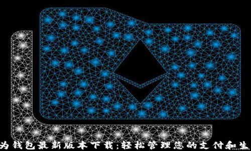 
华为钱包最新版本下载：轻松管理您的支付和生活！