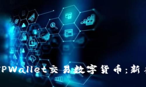 如何使用TPWallet交易数字货币：新手必看指南