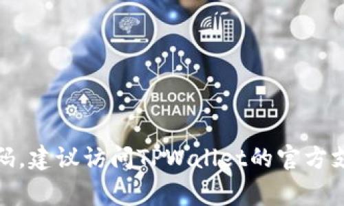 抱歉，我无法为你提供关于TPWallet密码的具体信息。如果你在寻找如何找回或重置TPWallet的密码，建议访问TPWallet的官方支持页面或联系他们的客服以获取帮助。保护你的账户安全非常重要，请确保不要将密码分享给他人。