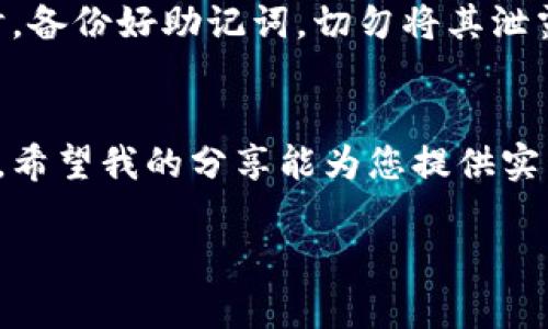 要将TRX（波场币）提到TP钱包，您可以按照以下步骤进行操作。TP钱包是一个支持多种数字货币的移动钱包，可以用来存储和管理您的TRX。

步骤一：下载并安装TP钱包
首先，您需要在您的智能手机上下载并安装TP钱包。您可以在App Store（iOS设备）或Google Play（Android设备）中搜索“TP钱包”，找到并下载相应的应用。安装完成后，打开TP钱包并进行创建/导入钱包的操作。

步骤二：创建或导入钱包
如果您是新用户，可以选择创建一个新钱包。按照TP钱包的引导步骤设置密码，并备份好助记词以防丢失。如果您已经有一个TRX钱包，可以选择导入现有钱包，只需输入助记词或私钥即可。

步骤三：获取TRX到钱包地址
要将TRX转入TP钱包，您需要先获取TP钱包中的TRX地址。在TP钱包主界面，选择TRX资产，然后点击“接收”按钮，您会看到一个TRX地址和二维码。您可以将此地址分享给其他人，或者将其用于从其他交易所提取TRX。

步骤四：从交易所提取TRX
如果您是在交易所（如 Binance、Huobi 等）购买的TRX，您需要登录您的交易所账户。在交易所的提币页面，选择提币的币种为TRX，输入您刚才获取的TP钱包地址，输入金额后确认提币。请务必再确认一遍地址，以免资产丢失。

步骤五：确认提币并等待到账
确认提币后，您可以在交易所查看提币记录，通常会有一个区块链的确认过程。耐心等待，TRX一般会在几分钟至几十分钟内到账。到账后，您可以在TP钱包中查看您的TRX余额。

个人体验与建议
作为一个数字货币投资者，我在刚开始接触加密货币时也面临过很多挑战。最初，我对如何安全地存储和管理我的加密资产感到迷茫。经过几次尝试，我发现TP钱包的界面友好，操作简单，非常适合新手。

我记得第一次将TRX提到TP钱包时，我有些紧张，生怕地址输入错误导致资产丢失。当我看到账户上成功到账时，心里的石头终于落了地。那一刻，我体会到了数字货币带来的新鲜感与成就感。其实，很多人在初入这个领域时都会有这样的想法，我希望通过分享我的经历来帮助更多的人。

安全注意事项
在进行TRX提币和存储的过程中，安全是首要考虑的因素。请确保您始终下载官方版本的TP钱包，避免使用未知来源的应用。同时，备份好助记词，切勿将其泄露给他人。助记词是您钱包的钥匙，一旦丢失，您将无法找回钱包中的资产。

总结
将TRX提到TP钱包的过程简单明了，只需要几个步骤就可以完成。随着数字货币的普及，越来越多的人意识到钱包管理的重要性。希望我的分享能为您提供实用的帮助，让您在数字资产管理的道路上更加顺利。

如果您还有其他相关问题，欢迎随时询问，期待与您探讨更多关于数字货币投资和管理的心得与经验。