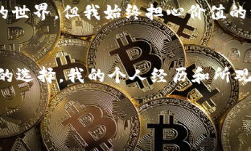 虚拟货币UZ（通常是指Uphold的Uphold Dollar，代码为UZ）是一种定位于稳定币的数字货币。它的设计初衷是为了解决数字资产领域中的价格波动问题。稳定币的价值通常与法定货币（如美元）挂钩，目的是为用户提供稳定的价值储存手段，同时仍然能够享受区块链带来的便利。

UZ的基本概念
UZ是以美元支持的稳定币，这意味着每发行一单位UZ货币，背后都有相应的美元储备。这也就保证了UZ的价值相对稳定，用户在使用时不会像其他更波动大的加密货币（如比特币或以太坊）那样面临大的价值风险。

UZ的实用场景
UZ的实用性体现在多个领域。首先，在日常交易中，用户可以用UZ进行快速和低成本的跨境支付，尤其是在那些对传统银行系统不够便利的地区。其次，UZ可以用作数字资产交易所的交易对，方便用户兑换其他加密货币。此外，UZ也可以用于在线购物，许多商家已经开始接受这种稳定币作为支付方式。

为什么选择UZ
选择UZ的原因有许多。我个人认为最吸引人的一点是其价格的稳定性。这让我想起我小时候用人民币买零食的情景。在我看来，稳定币就像一块稳定的“糖果”，可以让我放心购物，而不必担心价格的骤然上涨或下跌。对于那些想要进入加密货币市场但又怕价格波动的投资者，UZ无疑是一个很好的起点。

存储与安全
安全性是任何一种货币的核心。在UZ的情况下，用户可以将其存储在多种数字钱包中，从硬件钱包到在线钱包都有选择。同时，UZ背后的公司承诺定期审计储备资金，以确保每一个流通的UZ都有相应的美元支持。这种做法不但增加了用户的信任感，也让他们在使用时心里更有底。

UZ的未来前景
随着越来越多的企业和个人接受虚拟货币，UZ作为一种稳定币，其未来发展前景值得期待。在过去的几年中，区块链和加密货币市场经历了爆炸式的增长，UZ也未能幸免。我相信，随着技术的发展和用户数量的增加，UZ的市场地位将会更加稳固。

个人经历与价值观感
对于虚拟货币的使用，我的经历有些曲折。刚开始接触时，我对这些新兴的技术和产品感到好奇，但也夹杂着很多疑虑。很多朋友鼓励我进入这个数字货币的世界，但我始终担心价值的波动会影响我的投资。当我了解到UZ这种相对稳定的货币后，我才开始逐步入手。通过实际使用，我不仅感受到了便利，还看到了这种货币潜在的价值空间。

总结与思考
总的来说，UZ作为一种稳定币，为用户提供了便利和可靠的交易方式。尤其是在数字货币逐渐走入生活的今天，UZ的出现无疑为用户提供了一个相对安全的选择。我的个人经历和所观察到的市场趋势也让我对UZ的未来充满期待。如果你也对虚拟货币感兴趣，不妨考虑一下UZ，或许它会成为你数字资产管理的得力助手。

最后，虚拟货币的世界是广阔的，在探索的过程中，我们应该保持理性，学习更多的知识，才能更好地把握这一天时代赋予我们的机会。