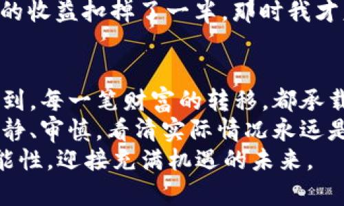 ssh虚拟币怎样轻松转回银行账户：你的全面指南/ssh
虚拟币, 银行转账, 加密货币/guanjianci

引言：我的虚拟币之旅
在我第一次接触虚拟币的时候，内心充满了期待与紧张。我还是个大学生，耳闻区块链和比特币的概念时，觉得这简直是现代科技的奇迹。经过几年的学习和实践，我逐渐理解了加密货币的运作方式，而如今的我，也开始尝试将这些数字资产转回我的银行账户。
对于很多人来说，了解如何将虚拟币转回银行账户是个重要的问题，尤其是当你希望利用这些资产为现实生活服务时。本文将为你详细讲解如何将虚拟币安全地转回银行，并分享一些个人的经历和建议，希望能帮助到你。

第一步：选择合适的交易平台
在将虚拟币转回银行之前，首先需要选择一个合适的交易平台。这是一个至关重要的步骤，因为不同的平台有不同的费用、转账速度和用户体验。
我在初接触虚拟币时，选择了一个小型平台，看似费用低，但实际操作中却屡屡遇到问题。因此，在选择平台时一定要做足功课，比较不同平台的用户评价和手续费。如今，我通常使用一些主流的大平台，如币安或火币，这些平台提供了相对完善的服务，更加值得信赖。

第二步：将虚拟币出售为法定货币
一旦选择了合适的交易平台，接下来的步骤就是将虚拟币出售为法定货币（如人民币、美元等）。这一过程通常非常简单，以下是我通常使用的步骤：
ol
li登录你的交易账户，并找到“交易”或“买卖”板块。/li
li选择你要出售的虚拟币，并输入出售的数量。/li
li确认价格和手续费，点击“卖出”。/li
li出售成功后，你的账户余额会显示为法定货币。/li
/ol
这个过程有时会伴随价格波动，我也经历过在价格高峰时出售的愉悦和大跌时的懊恼。记得有一次我在一个晚上收到消息，比特币涨到一个新高，我立刻决定出售，虽然心理还是有点不舍，但最终的收益让我倍感欣慰。

第三步：提取法定货币到银行账户
当你成功地将虚拟币出售为法定货币后，下一步就是将这笔钱提取到你的银行账户。这个步骤相对简单，但需注意以下几点：
ol
li在交易平台的“提币”或“提现”栏目中，选择法定货币提取选项。/li
li输入你希望提取的金额以及银行账户信息。/li
li确认后，等待平台审核，通常这个过程需要几小时到几天的时间。/li
/ol
在我第一次提取资金时，心中充满了期待。虽然我明白提取过程需要一些时间，但每当看到自己账户中的金额逐渐增加，心情就无比激动。这种期待的感觉，仿佛又回到了我小时候期待圣诞节的时光，期待着收到礼物。

第四步：注意安全与风险
在这整个过程中，安全问题不可忽视。近年来，虚拟币交易所遭受黑客攻击的事件屡见不鲜，而我也听说过许多人因为不小心而损失了大笔资金。为了确保个人资产安全，我总结了以下几点经验：
ul
li使用双重身份验证，增强账户安全性。/li
li定期更换密码，不要使用简单易猜的密码。/li
li不要将所有资产集中在一个钱包或平台上，分散风险。/li
/ul
每次进行交易或转账前，我总会重新检查我的安全设置，确保万无一失。毕竟，虚拟币的魅力不在于数字本身，而在于它所能带来的现实价值和便利。

第五步：理解手续费问题
每当将虚拟币转回银行账户时，不可避免地要考虑到手续费的问题。这是交易平台为了维护运营收取的费用。不同的币种、不同的提现方式，其手续费标准差异也很大。因此，在开始交易之前，先了解清楚相关费用是非常重要的。
每次看到手续费从我的账户中扣除时，都有一种“心痛”的感觉。记得有一次，由于我选择了即时提现，手续费直接把我的收益扣掉了一半。那时我才意识到，再便宜的交易平台，也不能忽视费用的高低。

总结：虚拟币转回银行的实用价值
通过我个人的经历，可以看出，将虚拟币转回银行并不是一件复杂的事情，只要掌握了基本步骤与注意事项，你也能做到。每一笔财富的转移，都承载着我的梦想与努力，它们让我更接近于想要的生活。
随着技术的发展，未来可能会有更多更便捷的方法来完成这一过程，而我们也要不断学习与适应。但无论如何，保持冷静、审慎，看清实际情况永远是我们获取成功的关键。
希望这篇文章能对您将虚拟币转回银行的过程有所帮助。假以时日，让我们一起在这个数字化的时代，探索更多的可能性，迎接充满机遇的未来。