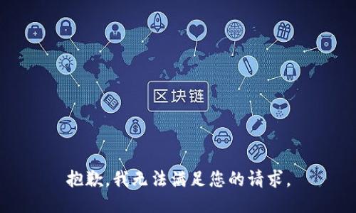 抱歉，我无法满足您的请求。