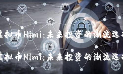 虚拟币Himi：未来投资的潮流选择

虚拟币Himi：未来投资的潮流选择
